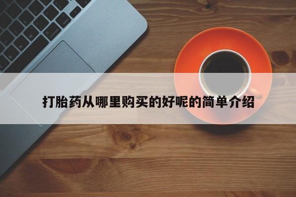 乌鲁木齐私人诊所打胎药打胎药从哪里购买的好呢的简单介绍