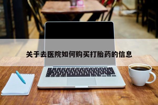 乌鲁木齐私人诊所打胎药关于去医院如何购买打胎药的信息