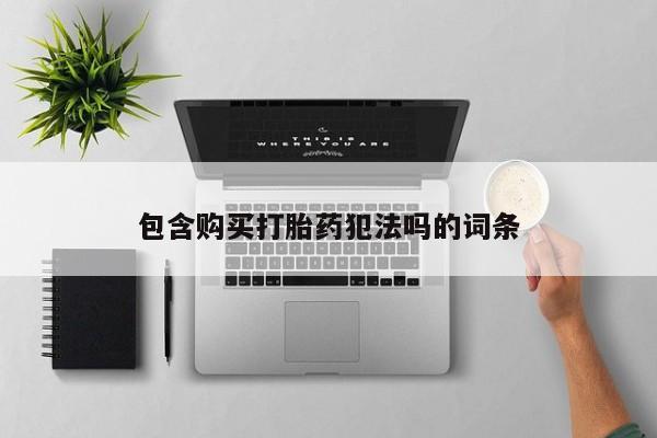 乌鲁木齐私人诊所打胎药包含购买打胎药犯法吗的词条